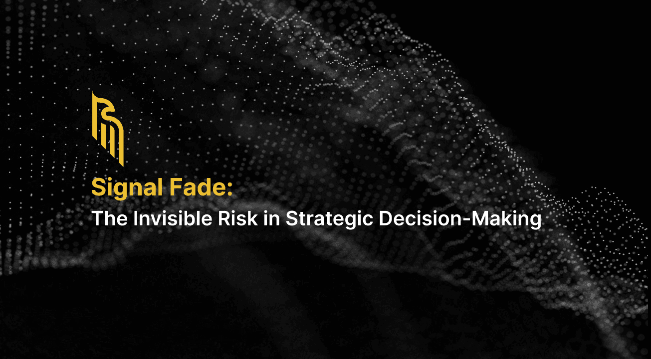 Signal Fade: The Invisible Risk in Strategic Decision-Making